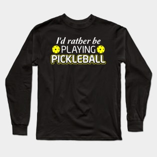 Pickleball Lover Tee I'd Rather Be Playing Pickleball Long Sleeve T-Shirt